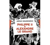 Philippe II et Alexandre Adrian Goldsworthy (Auteur), Martine Devillers-Argouarc'h (Traduction)