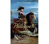 Philippe IV Le siècle de Vélasquez - Alain Hugon - Payot - broché - Biographie