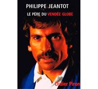 Philippe Jeantot, Pere Du Vendee Globe - Didier Piron - Ancre De Marine - broché - Biographie