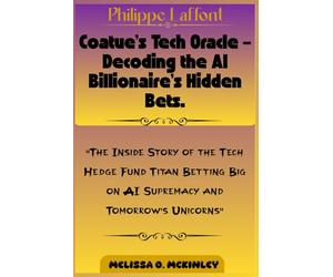 Philippe Laffont: Coatue’s Tech Oracle - Decoding the AI Billionaire’s Hidden Bets: “The Inside Story of the Tech Hedge Fund Titan Betting Big on AI Supremacy and Tomorrow’s Unicorns”