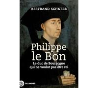 Philippe le Bon: Le duc de Bourgogne qui ne voulut pas être roi