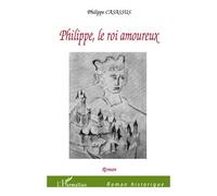 Philippe, le roi amoureux Roman - Philippe Casassus - L'harmattan - broché - Roman