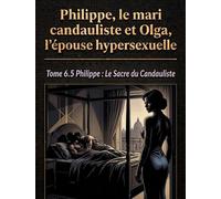 Philippe : Le Sacre du Candauliste Philippe, le mari candauliste et Olga, l’épouse hypersexuelle, #6.5 - Olga Sorel - Écrivain érotique - ebook (ePub) - Livre
