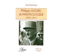 PHILIPPE LECLERC DE HAUTECLOCQUE 1902 1947: UN DESTIN DE LEGENDE