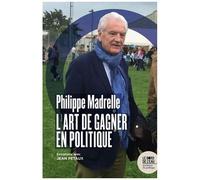 Philippe Madrelle - L'art De Gagner En Politique