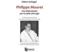 Philippe mouret. une r(évolution) par la coelio-chirurgie Une (R)évolution par la coelio-chirurgie, Le Français qui a bouleversé la pratique chirurgicale du monde entier - Gilbert Schlogel - Sauramps 