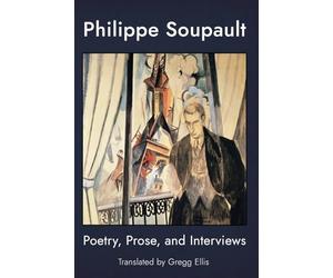 Philippe Soupault: Poetry, Prose, and Interviews