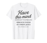 Philippiens 2 5 Have This Mind Among Yourselves in Christ T-Shirt