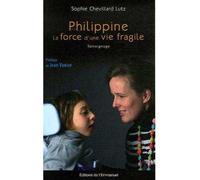 Philippine, la force d'une vie fragile Témoignage - Sophie Chevillard-Lutz - Emmanuel Eds De L' - broché - Récit