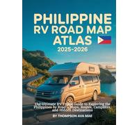 Philippine RV Road Map Atlas 2025-2026: The Ultimate RV Travel Guide to Exploring the Philippines by Road - Maps, Routes, Campsites, and Hidden Destinations