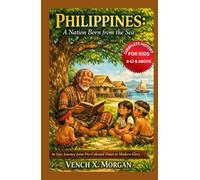 Philippines: A Nation Born from the Sea Complete History For Kids: An Epic Journey from Pre-Colonial Times to Modern Glory