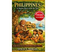 Philippines: A Nation Born from the Sea Complete History For Kids: An Epic Journey from Pre-Colonial Times to Modern Glory