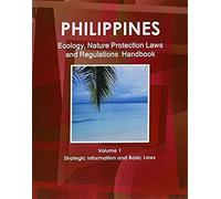 Philippines Ecology, Nature Protection Laws And Regulations Handbook Volume 1 Strategic Information And Basic Laws