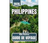 Philippines GUIDE DE VOYAGE 2025 2026: Conseils pratiques, informations locales et itinéraires pour chaque voyageur
