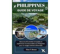 PHILIPPINES GUIDE DE VOYAGE: Découvrez 80 activités incroyables et expériences incontournables aux Philippines pour un voyage vraiment mémorable