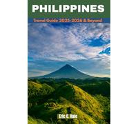 Philippines Travel 2025-2026 & Beyond: The Complete Guide to Luzon, Manila, Visayas, Mindanao, Palawan, Boracay, and the Ultimate Island-Hopping Experience (Full Colour + Map)
