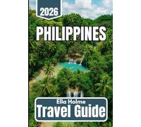 Philippines TRAVEL GUIDE 2025 2026: Practical Tips, Local Insights, and Itineraries for Every Traveler