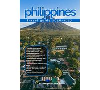 philippines TRAVEL GUIDE 2026/2027: Discover philippines from arrival to departure with a well-detailed guide that helps you see more in half the time ... advice, budget guidance, and top attraction