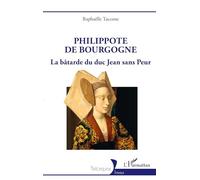 Philippote de Bourgogne La bâtarde du duc Jean sans Peur - Raphaëlle Taccone - L'harmattan - broché - Biographie