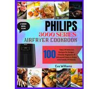 PHILIPS 3000 Series Air Fryer Cookbook: 100 Tasty & Delicious Recipes for Budget-Friendly Beginners & Advanced Users to Enjoy with Family & Friends. Including 2-Week Meal Plan