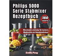 Philips 5000 Serie Stabmixer Rezeptbuch: Maximale Leistung für leckere Mahlzeiten im Handumdrehen