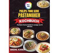 Philips 7000 Serie PastaMaker Kochbuch: Perfekte frische Nudeln in weniger als 10 Minuten