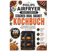 Philips Airfryer 4000 Series Stacked Dual Basket Kochbuch: 200 perfekt abgestimmte Rezepte für komplette Mahlzeiten aus beiden Körben - mit Sync-Garzeiten, Familienportionen und 30-Tage-Plan