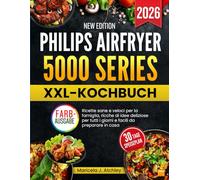 PHILIPS AIRFRYER 5000 SERIES XXL-KOCHBUCH: Gesunde schnelle Familienrezepte voller Genussideen für jeden Tag mit einfacher Zubereitung zuhause