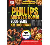 PHILIPS AIRFRYER COMBI 7000 SERIE XXL KOCHBUCH: Der vollständige Leitfaden für schnelle und schmackhafte Rezepte für müheloses Kochen mit einem 14-Tage-Speiseplan