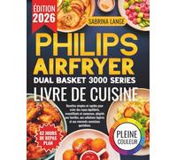 Philips Airfryer Dual Basket 3000 Series Livre De Cuisine: Recettes simples et rapides pour créer des repas équilibrés, croustillants et savoureux, adaptés aux familles