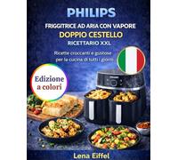 PHILIPS FRIGGITRICE AD ARIA CON VAPORE DOPPIO CESTELLO RICETTARIO XXL: Ricette croccanti e gustose per la cucina di tutti i giorni