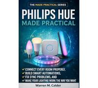 Philips Hue Made Practical: Connect Every Room Properly, Build Smart Automations, Fix Sync Problems, and Make Your Lighting Work the Way You Want