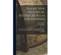 Philips New Historical Historical Atlas for Students a Series 69 Plates Containing Coloured Maps and Diagrams With an Introduction Illustrated by 43 Maps Ramsay 18721941 MuirRamsay 18721941 Muir (Aute