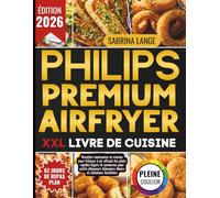 Philips Premium Airfryer XXL Livre De Cuisine: Recettes innovantes et maison pour friteuse à air offrant des plats rapides légers et savoureux pour petits déjeuners déjeuners dîners et collations
