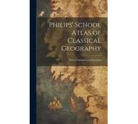Philips' School Atlas Of Classical Geography: With A Copious Consulting Index