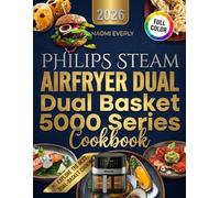PHILIPS STEAM AIRFRYER DUAL BASKET 5000 SERIES COOKBOOK: Quick, Easy & Delicious Recipes for Everyday Meals | Effortless Dual-Basket Cooking with ... Busy Lifestyles and Family-Friendly Results.