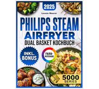 Philips Steam Airfryer Dual Basket 5000 Series Kochbuch: Vielfältige Rezepte für Ihre Philips Heißluftfritteuse mit Dampfgar-Funktion - schnell, lecker und familientauglich | inkl. Tipps & Bonus