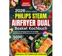 Philips Steam Airfryer Dual Basket Kochbuch 5000 Series: Rezepte mit Alltagsgerichten für die Philips Heißluftfritteuse mit Dampf und zwei Körben - einfach, fettarm & mit Farbfotos für Familien