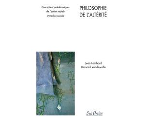 Philisophie de l'altérité Concepts et problématiques de l’action sociale et médico-sociale - Jean Lombard - Seli Arslan - broché - Essai