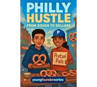 Philly Hustle: From Dough to Dollars: A Fun Kids’ Chapter Book About Friendship, Confidence, and Starting a Pretzel Business in Philadelphia (Young ... Ages 9-12, Entrepreneurship & Money Skills)
