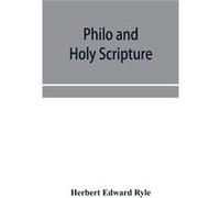 Philo and Holy Scripture or The quotations of Philo from the books of the Old Testament with introduction and notes - Herbert Edward Ryle - Alpha Editions Herbert Edward RyleHerbert Edward Ryle (Auteu