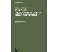 Philo Von Alexandria: Philonis Alexandrini Opera Quae Supersunt. Vol Ii