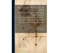 Philologie Française Ou Dictionnaire Étymologique, Critique, Historique, Anecdotique Littéraire... Pour Servir À L'histoire De La Langue Française