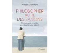 Philosopher au fil des saisons - 70 citations commentées pour éclairer notre présent Philippe Granarolo (Auteur)