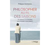 Philosopher au fil des saisons - 70 citations commentées pour éclairer notre présent - Philippe Granarolo - Tredaniel La Maisnie - broché - Essai