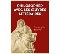 Philosopher avec les oeuvres littéraires - Christophe Bardyn - Armand Colin - broché - Essai