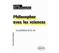 Philosopher avec les sciences Le problème de la vie - Paul-Antoine Miquel - Ellipses - broché - Essai