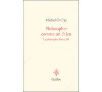 Philosopher comme un chien Volume 3 : La philosophie féroce - Michel Onfray - Galilee - broché - Essai