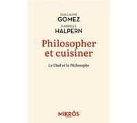 Philosopher et cuisiner : un mélange exquis Guillaume Gomez (Auteur), Gabrielle Halpern (Auteur)