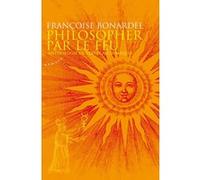 Philosopher par le feu - Anthologie de textes alchimiques Françoise Bonardel (Auteur)